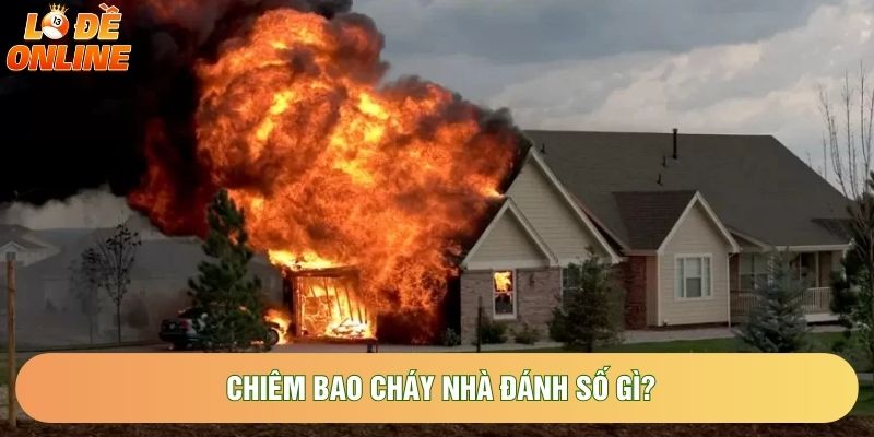 Chiêm bao cháy nhà đánh số gì?