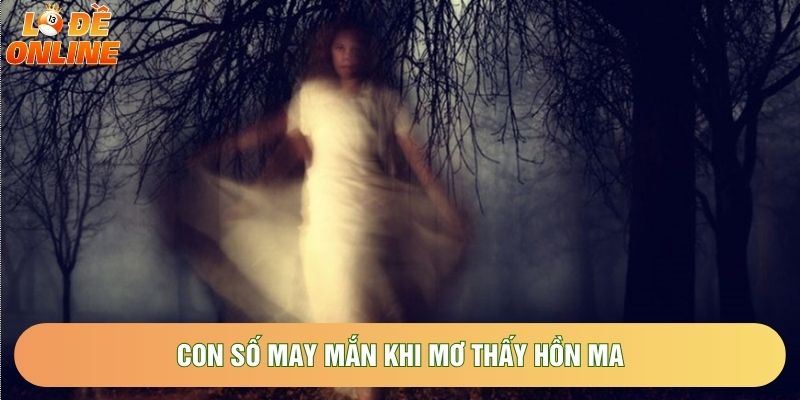 Con số may mắn khi mơ thấy hồn ma Con số may mắn khi mơ thấy hồn ma
