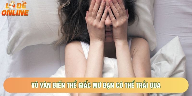 Vô vàn biến thể giấc mơ bạn có thể trải qua Vô vàn biến thể giấc mơ bạn có thể trải qua