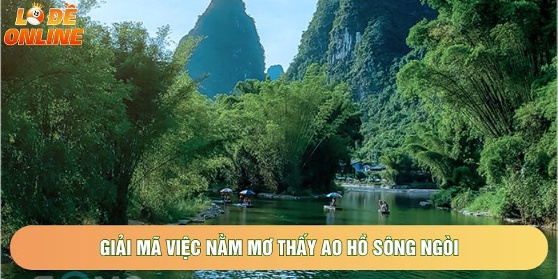 Giải mã việc nằm mơ thấy ao hồ sông ngòi 