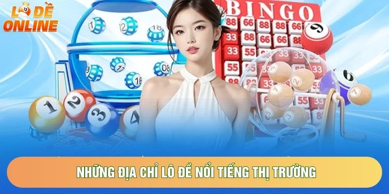 Những địa chỉ lô đề nổi tiếng thị trường