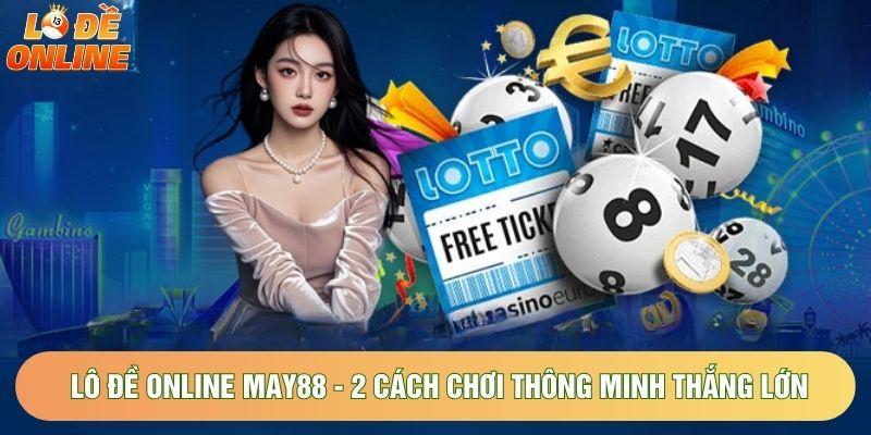Lô Đề Online May88 - 2 Cách Chơi Thông Minh Thắng Lớn