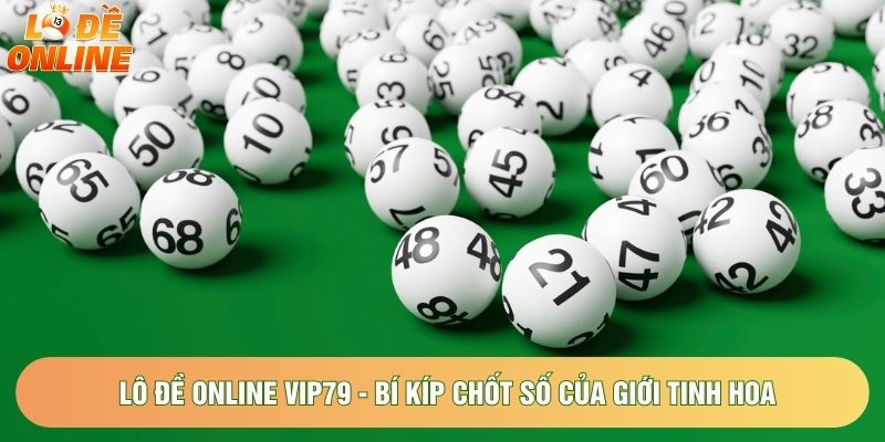 Lô Đề Online Vip79 - Bí Kíp Chốt Số Của Giới Tinh Hoa