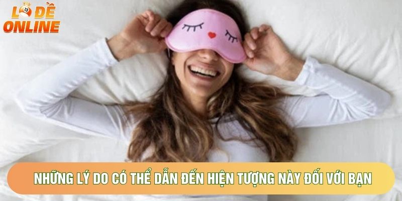 Những lý do có thể dẫn đến hiện tượng này đối với bạn