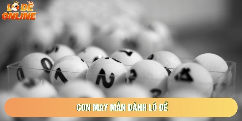 Con may mắn đánh lô đề Con may mắn đánh lô đề