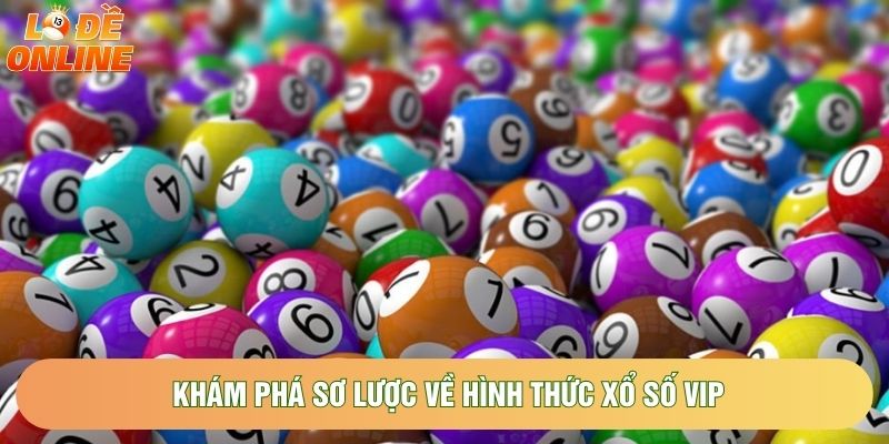 Khám phá sơ lược về hình thức xổ số VIP